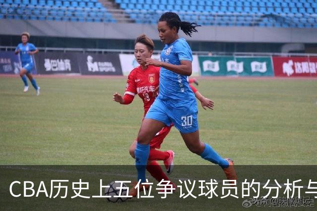 CBA历史上五位争议球员的分析与探讨